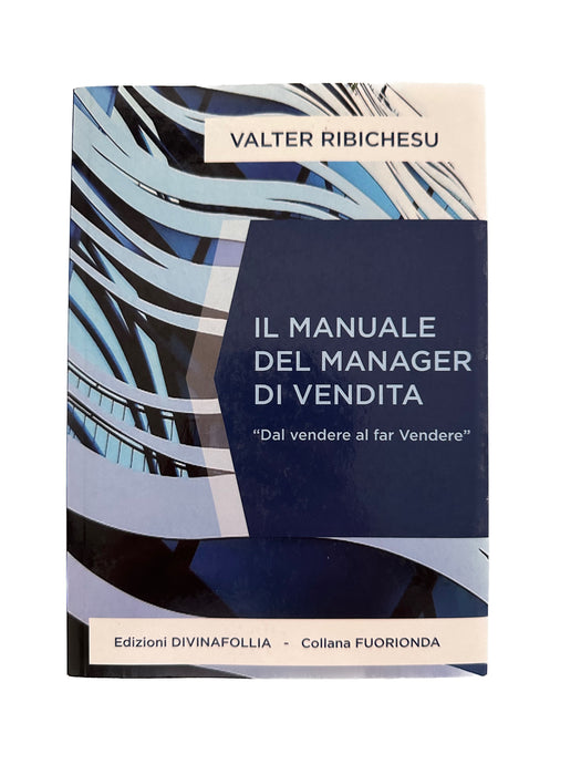 Il manuale del manager di vendita, "Dal vendere al far Vendere" - Valter Ribichesu